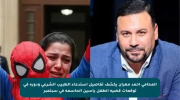 المحامي أحمد مهران يكشف تفاصيل استدعاء الطبيب الشرعي ودوره في توقعات قضية الطفل ياسين الحاسمة في سبتمبر